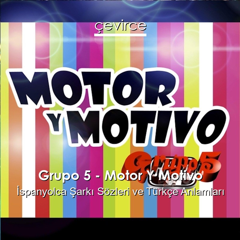 Grupo 5 – Motor Y Motivo İspanyolca Şarkı Sözleri Türkçe Anlamları