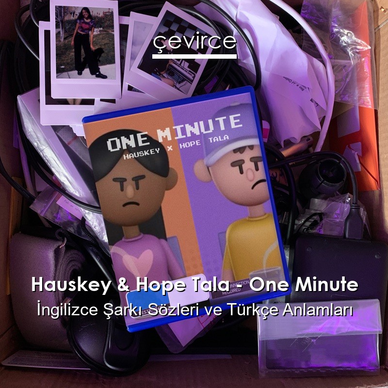 Hauskey & Hope Tala – One Minute İngilizce Şarkı Sözleri Türkçe Anlamları