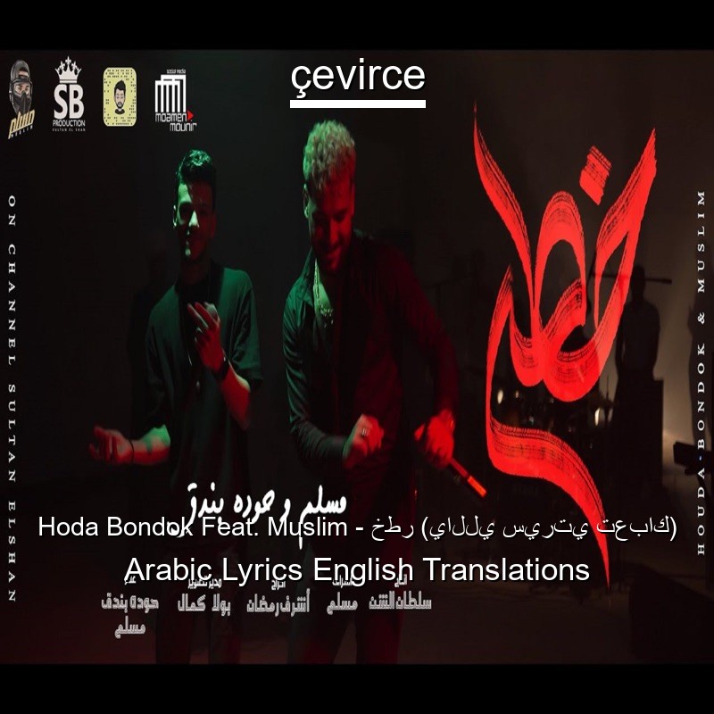 Hoda Bondok Feat. Muslim – خطر (ياللي سيرتي تعباك) Arabic Lyrics English Translations