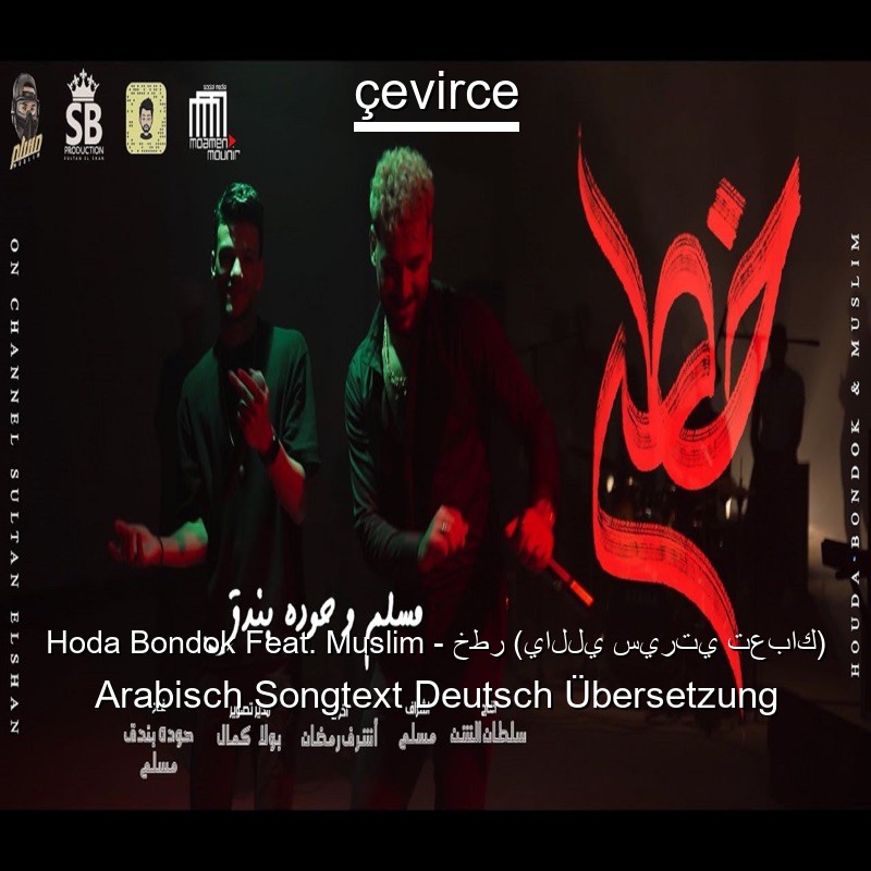 Hoda Bondok Feat. Muslim – خطر (ياللي سيرتي تعباك) Arabisch Songtext Deutsch Übersetzung