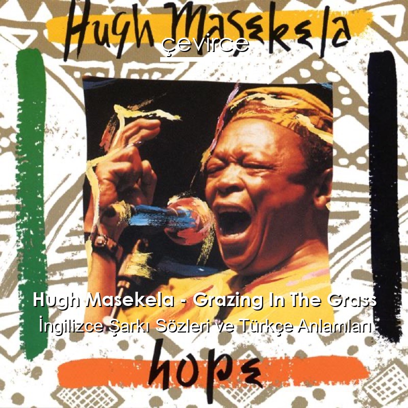 Hugh Masekela – Grazing In The Grass İngilizce Şarkı Sözleri Türkçe Anlamları