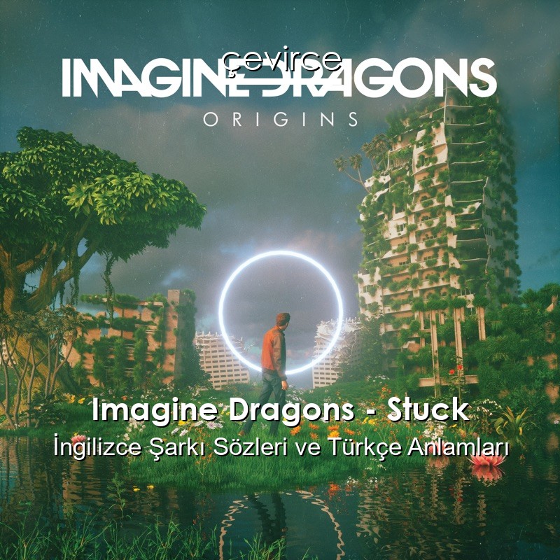 Imagine Dragons – Stuck İngilizce Şarkı Sözleri Türkçe Anlamları
