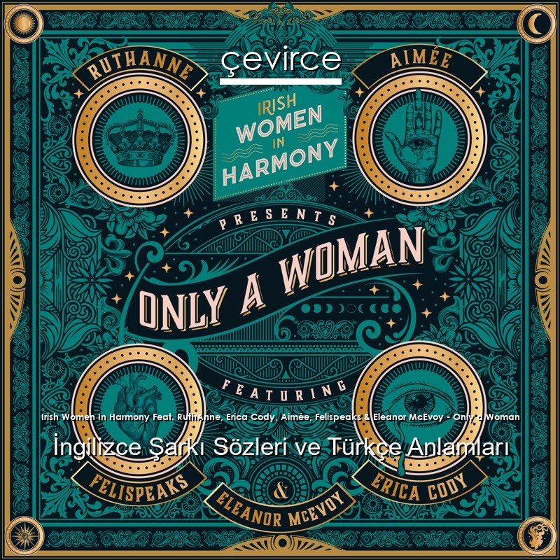 Irish Women In Harmony Feat. RuthAnne, Erica Cody, Aimée, Felispeaks & Eleanor McEvoy – Only a Woman İngilizce Şarkı Sözleri Türkçe Anlamları