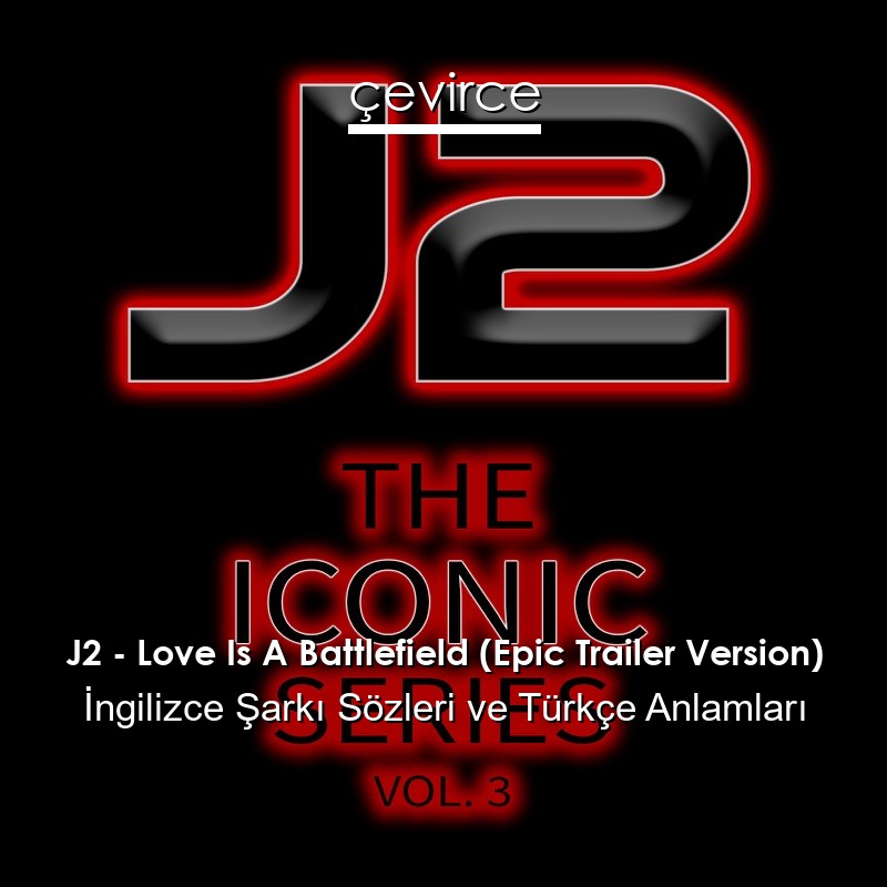 J2 – Love Is A Battlefield (Epic Trailer Version) İngilizce Şarkı Sözleri Türkçe Anlamları