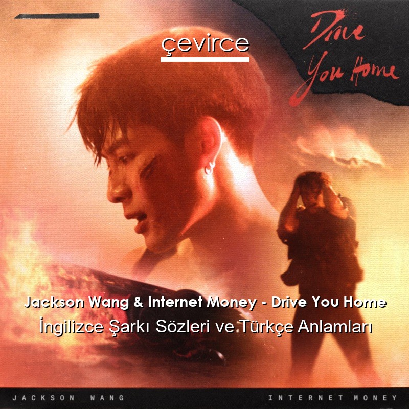 Jackson Wang & Internet Money – Drive You Home İngilizce Şarkı Sözleri Türkçe Anlamları