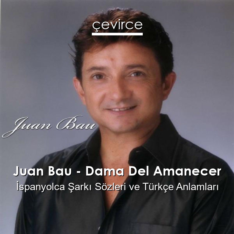 Juan Bau – Dama Del Amanecer İspanyolca Şarkı Sözleri Türkçe Anlamları