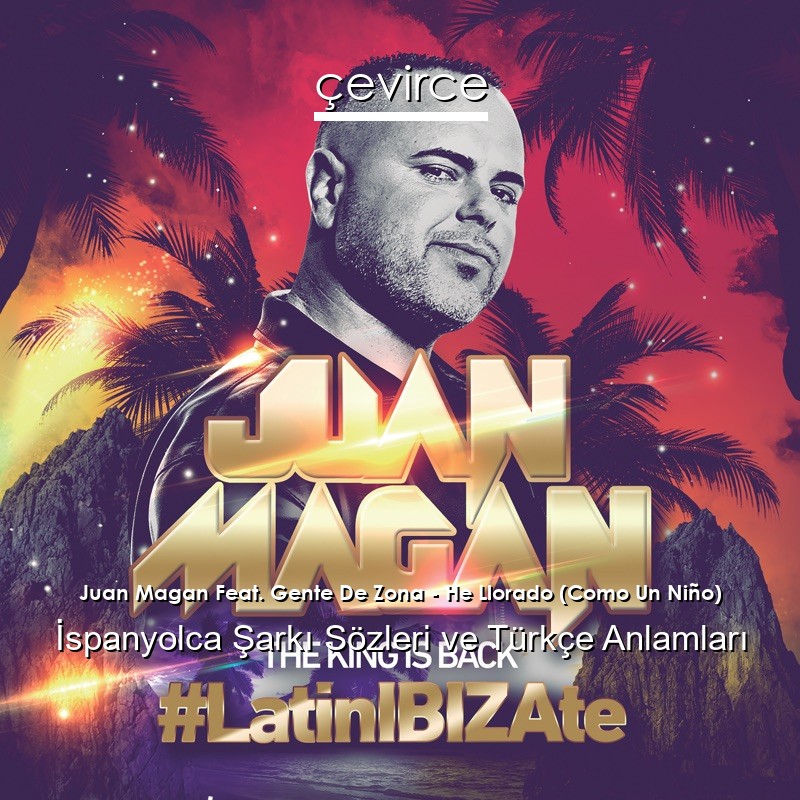 Juan Magan Feat. Gente De Zona – He Llorado (Como Un Niño) İspanyolca Şarkı Sözleri Türkçe Anlamları