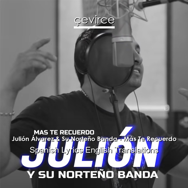 Julión Álvarez & Su Norteño Banda – Más Te Recuerdo Spanish Lyrics English Translations