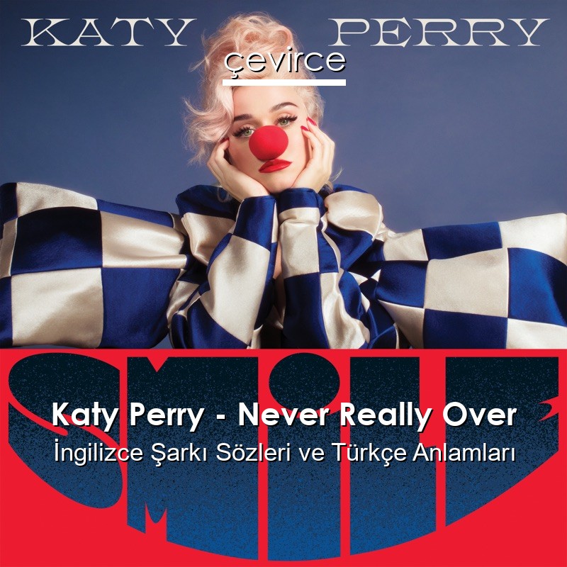 Katy Perry – Never Really Over İngilizce Şarkı Sözleri Türkçe Anlamları