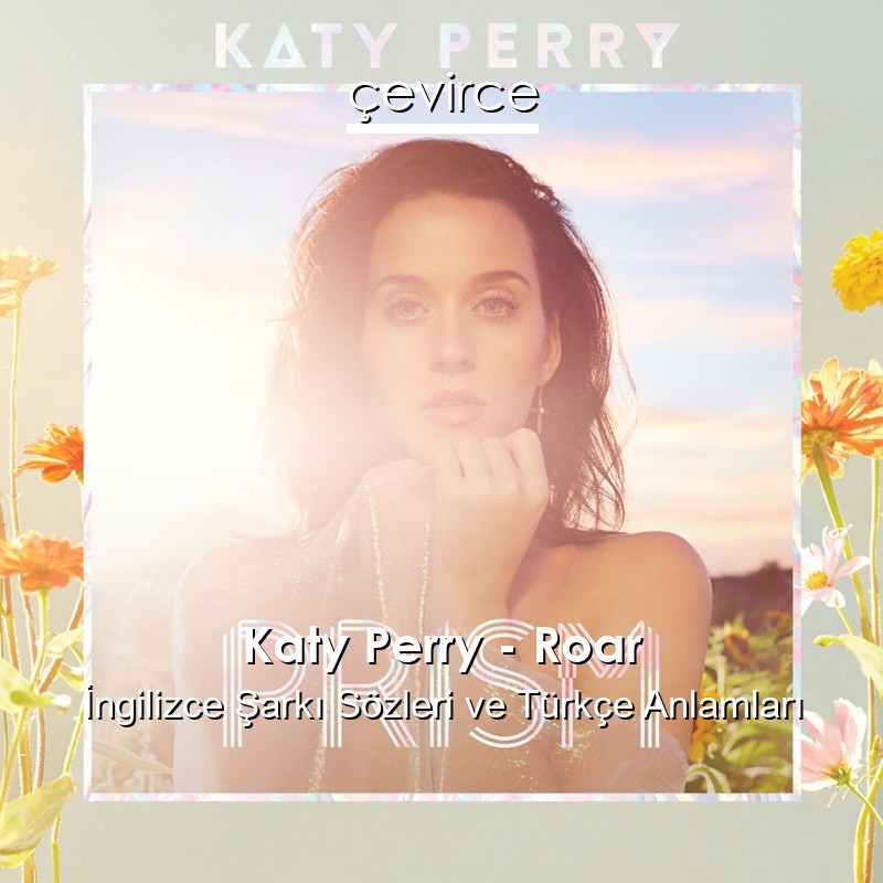 Katy Perry – Roar İngilizce Şarkı Sözleri Türkçe Anlamları
