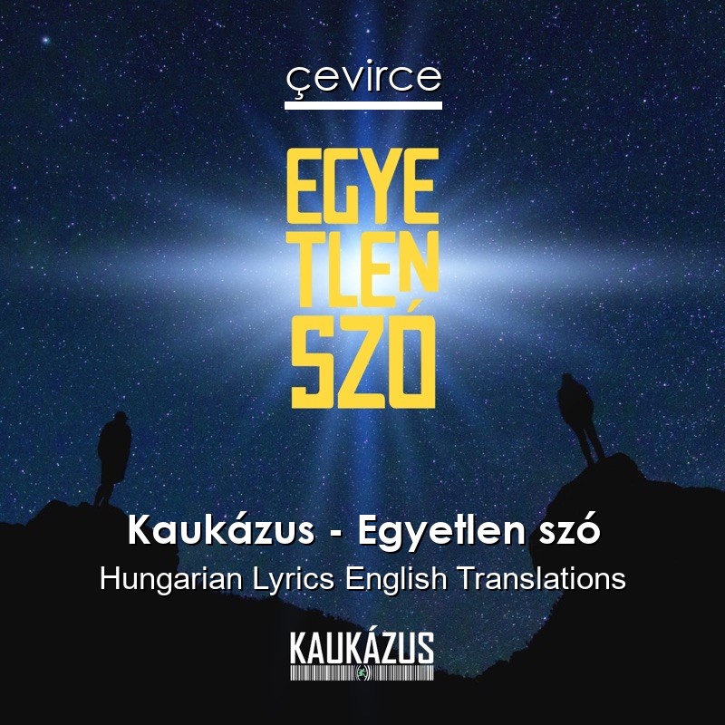 Kaukázus – Egyetlen szó Hungarian Lyrics English Translations