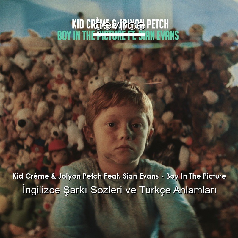 Kid Crème & Jolyon Petch Feat. Sian Evans – Boy In The Picture İngilizce Şarkı Sözleri Türkçe Anlamları