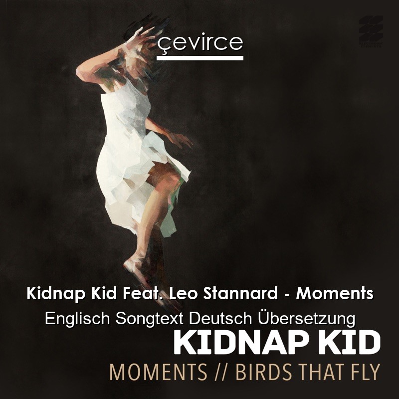 Kidnap Kid Feat. Leo Stannard – Moments Englisch Songtext Deutsch Übersetzung