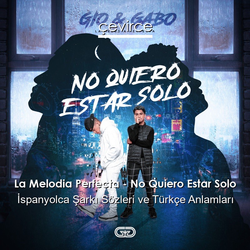La Melodia Perfecta – No Quiero Estar Solo İspanyolca Şarkı Sözleri Türkçe Anlamları