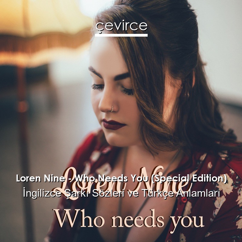 Loren Nine – Who Needs You (Special Edition) İngilizce Şarkı Sözleri Türkçe Anlamları