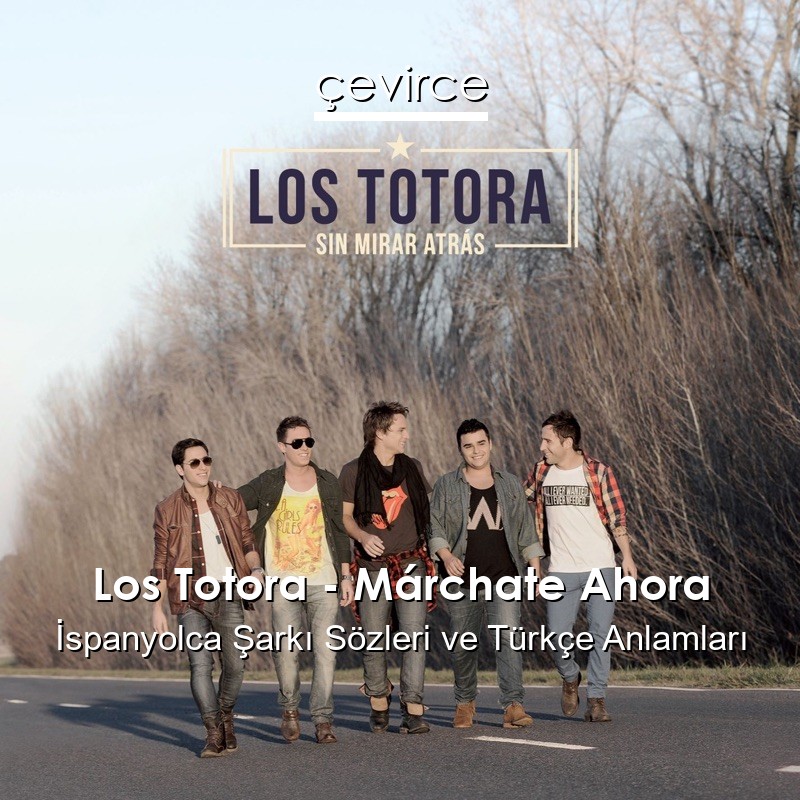 Los Totora – Márchate Ahora İspanyolca Şarkı Sözleri Türkçe Anlamları