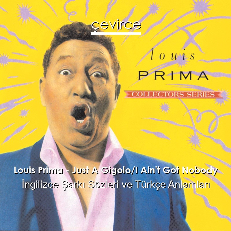 Louis Prima – Just A Gigolo/I Ain’t Got Nobody İngilizce Şarkı Sözleri Türkçe Anlamları