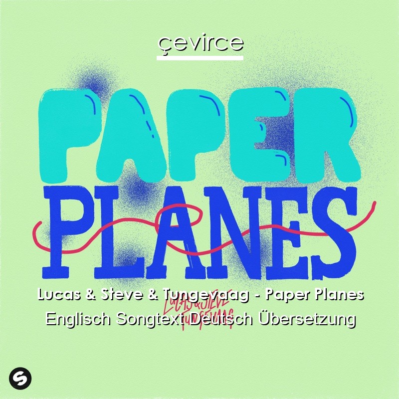 Lucas & Steve & Tungevaag – Paper Planes Englisch Songtext Deutsch Übersetzung