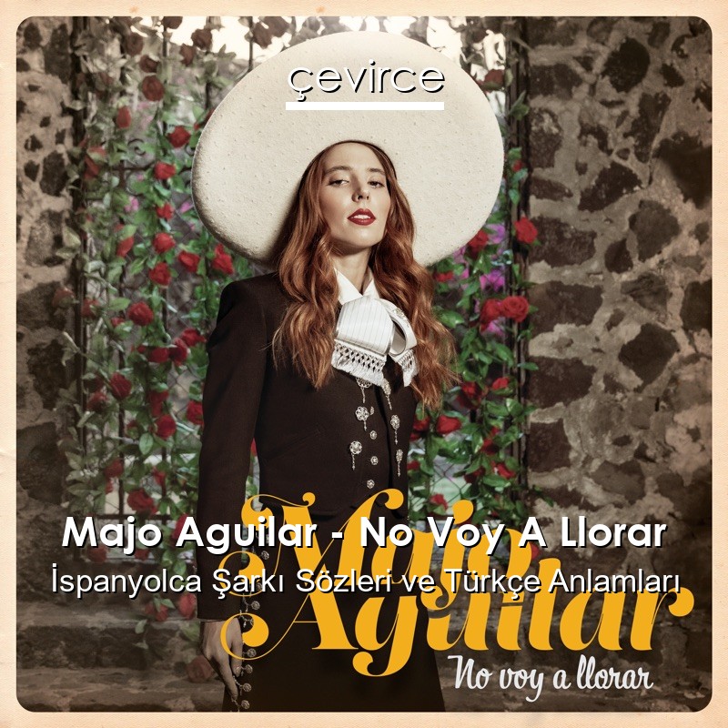 Majo Aguilar – No Voy A Llorar İspanyolca Şarkı Sözleri Türkçe Anlamları