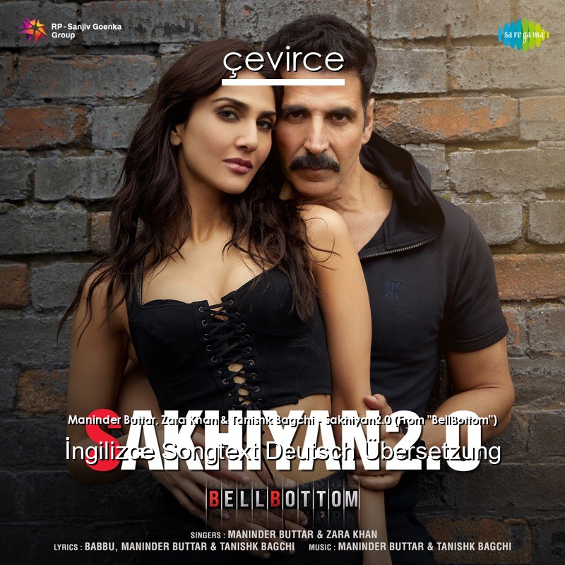 Maninder Buttar, Zara Khan & Tanishk Bagchi – Sakhiyan2.0 (From “BellBottom”)  Songtext Deutsch Übersetzung