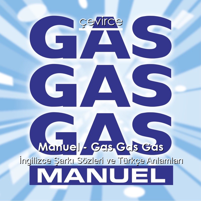 Manuel – Gas Gas Gas İngilizce Şarkı Sözleri Türkçe Anlamları