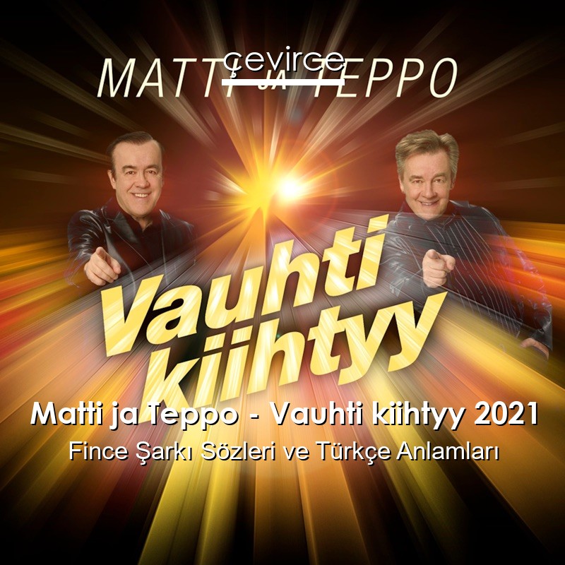 Matti ja Teppo – Vauhti kiihtyy 2021 Fince Şarkı Sözleri Türkçe Anlamları