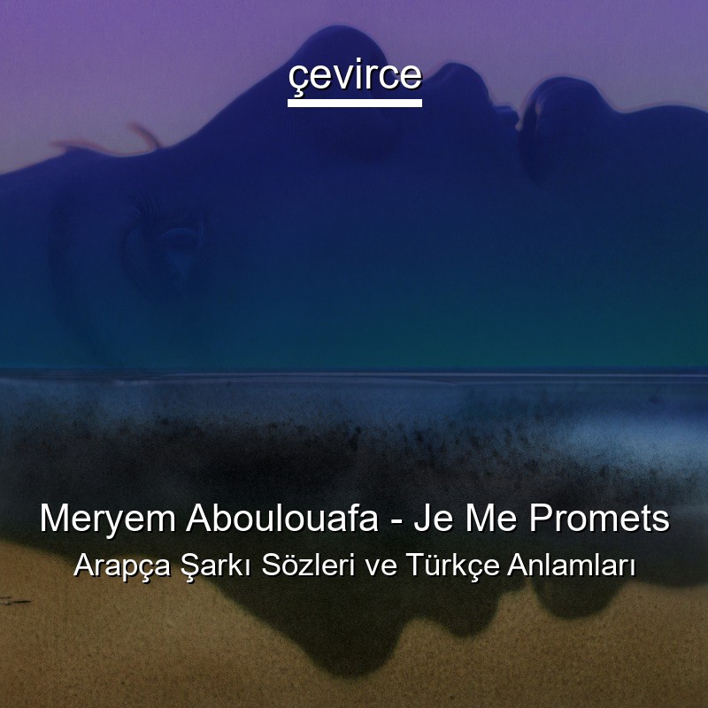Meryem Aboulouafa – Je Me Promets Arapça Şarkı Sözleri Türkçe Anlamları
