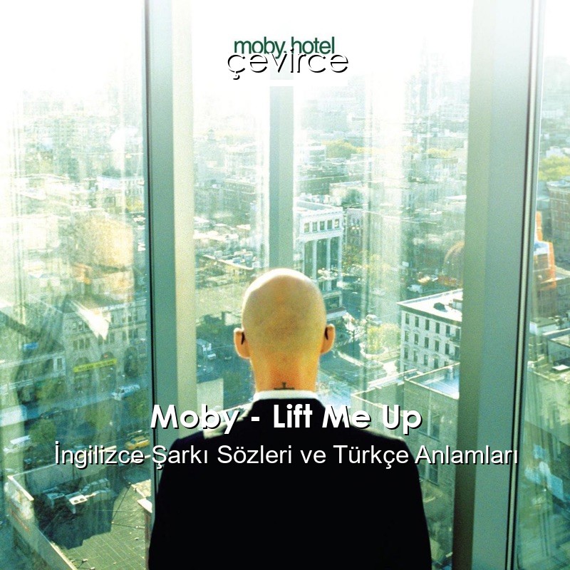 Moby – Lift Me Up İngilizce Şarkı Sözleri Türkçe Anlamları