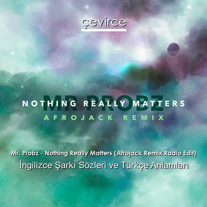 Mr. Probz – Nothing Really Matters (Afrojack Remix Radio Edit) İngilizce Şarkı Sözleri Türkçe Anlamları