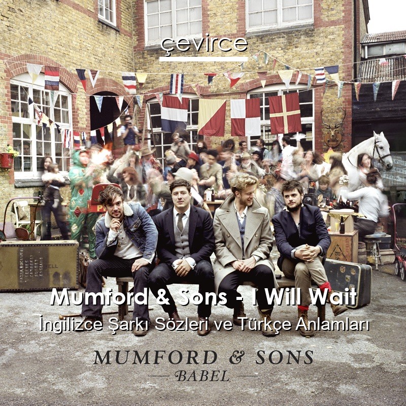 Mumford & Sons – I Will Wait İngilizce Şarkı Sözleri Türkçe Anlamları
