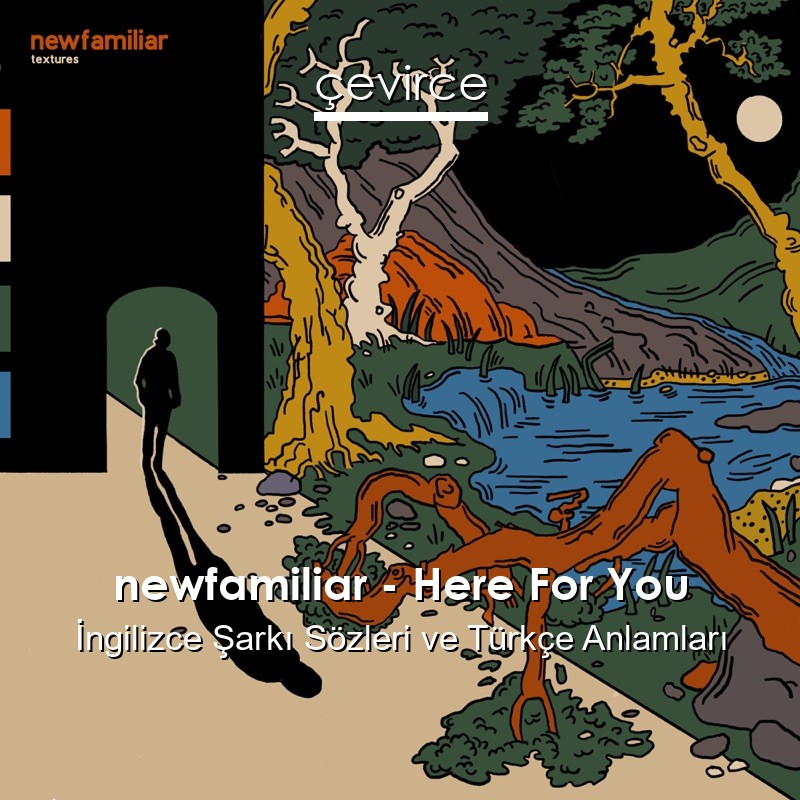 newfamiliar – Here For You İngilizce Şarkı Sözleri Türkçe Anlamları