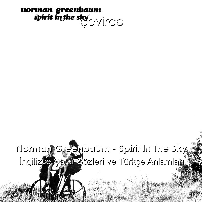 Norman Greenbaum – Spirit In The Sky İngilizce Şarkı Sözleri Türkçe Anlamları