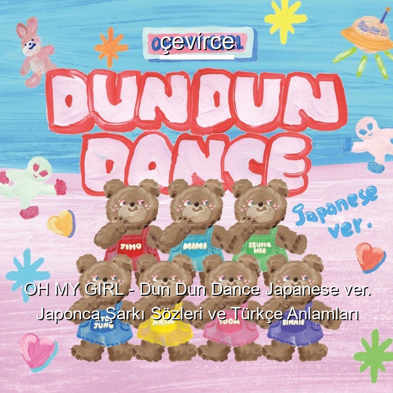 OH MY GIRL – Dun Dun Dance Japanese ver. Japonca Şarkı Sözleri Türkçe Anlamları