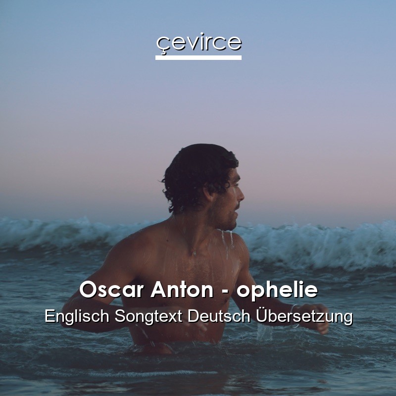 Oscar Anton – ophelie Englisch Songtext Deutsch Übersetzung