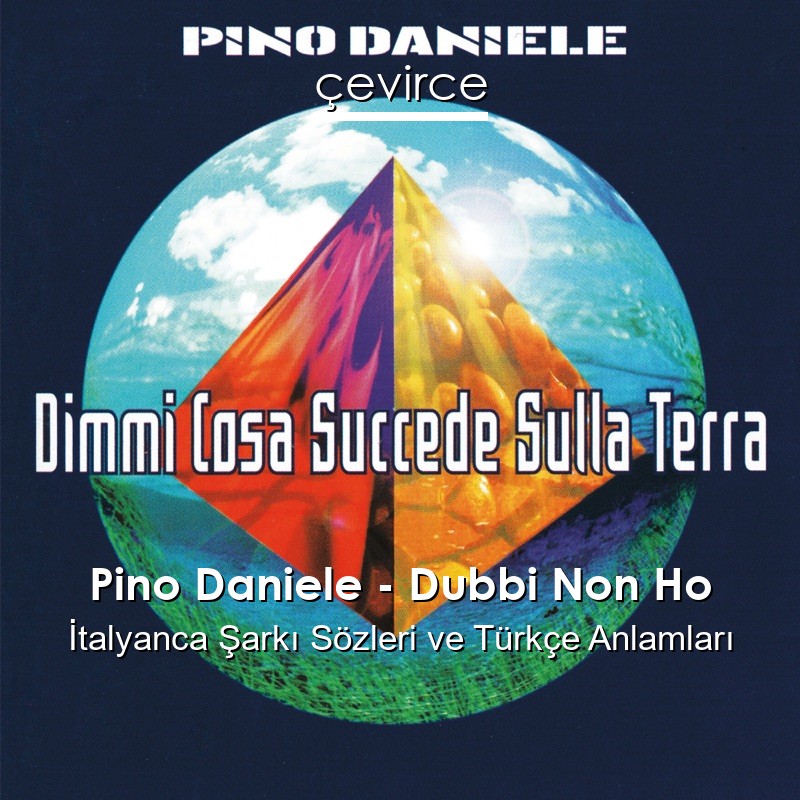 Pino Daniele – Dubbi Non Ho İtalyanca Şarkı Sözleri Türkçe Anlamları
