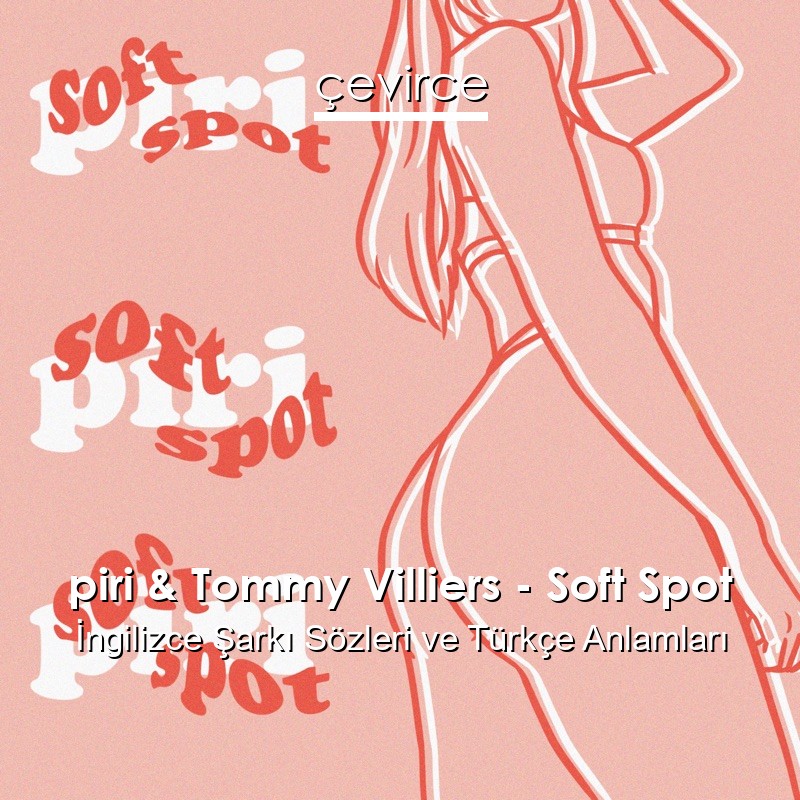 piri & Tommy Villiers – Soft Spot İngilizce Şarkı Sözleri Türkçe Anlamları