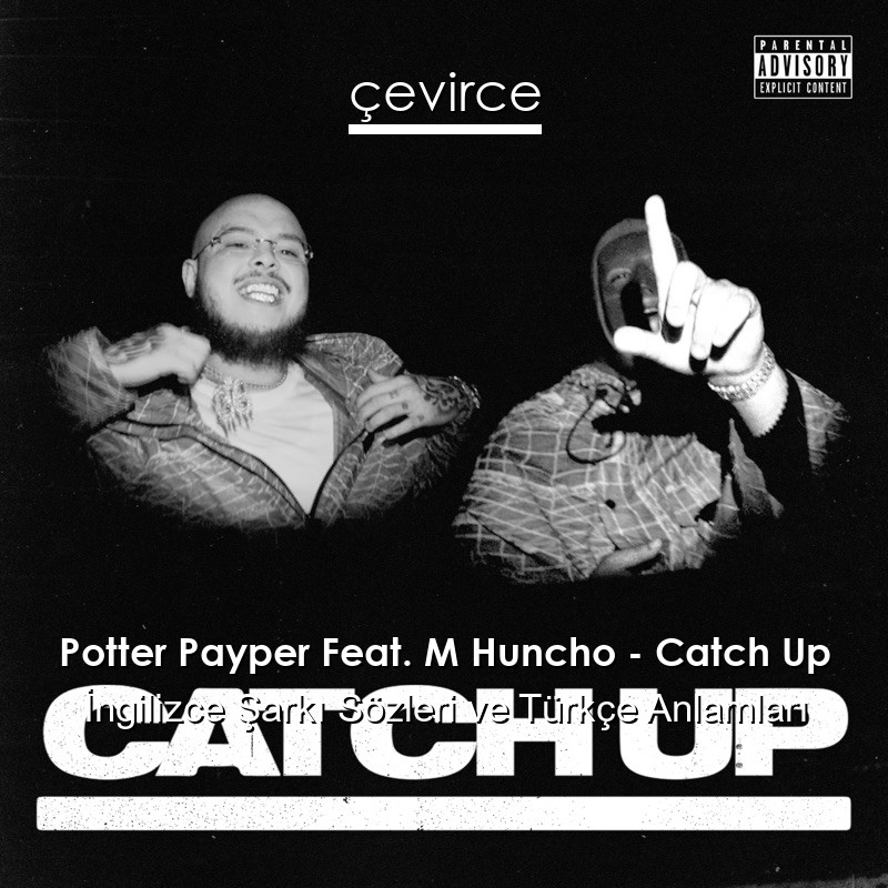 Potter Payper Feat. M Huncho – Catch Up İngilizce Şarkı Sözleri Türkçe Anlamları