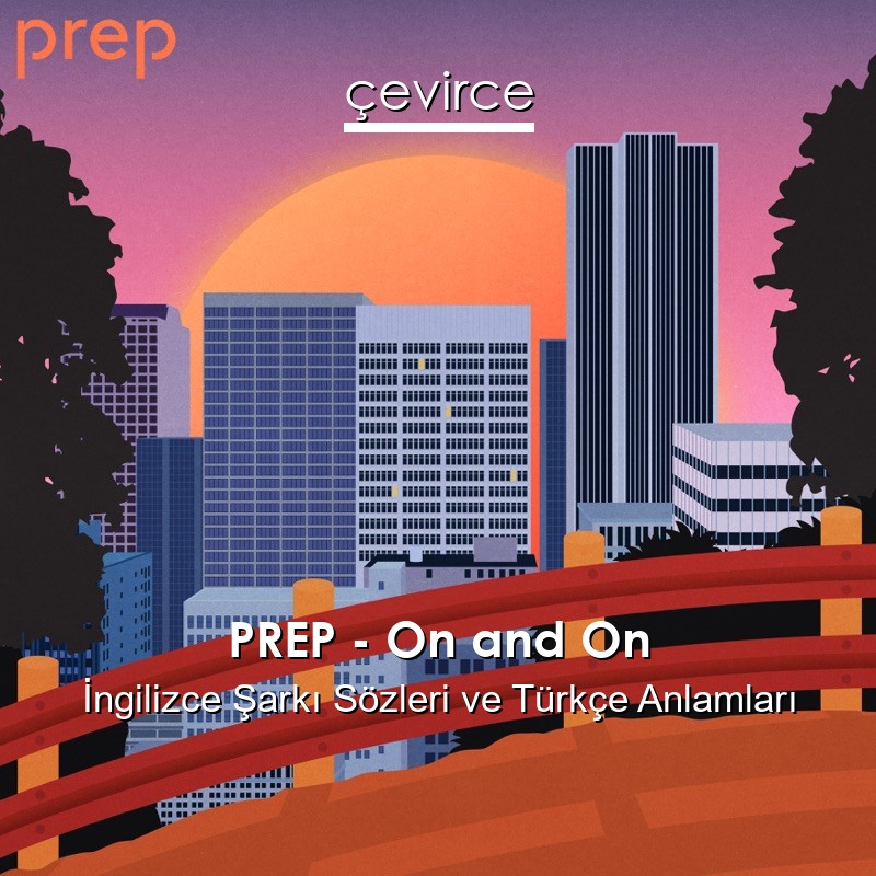 PREP – On and On İngilizce Şarkı Sözleri Türkçe Anlamları