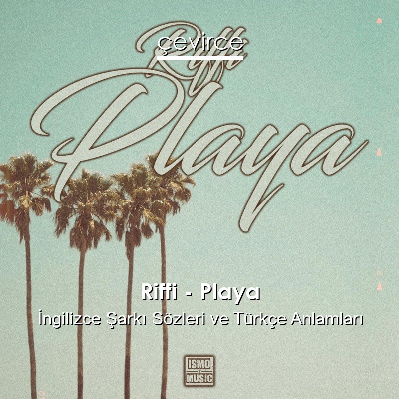 Riffi – Playa İngilizce Şarkı Sözleri Türkçe Anlamları