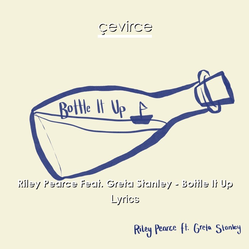 Riley Pearce Feat. Greta Stanley – Bottle It Up Lyrics