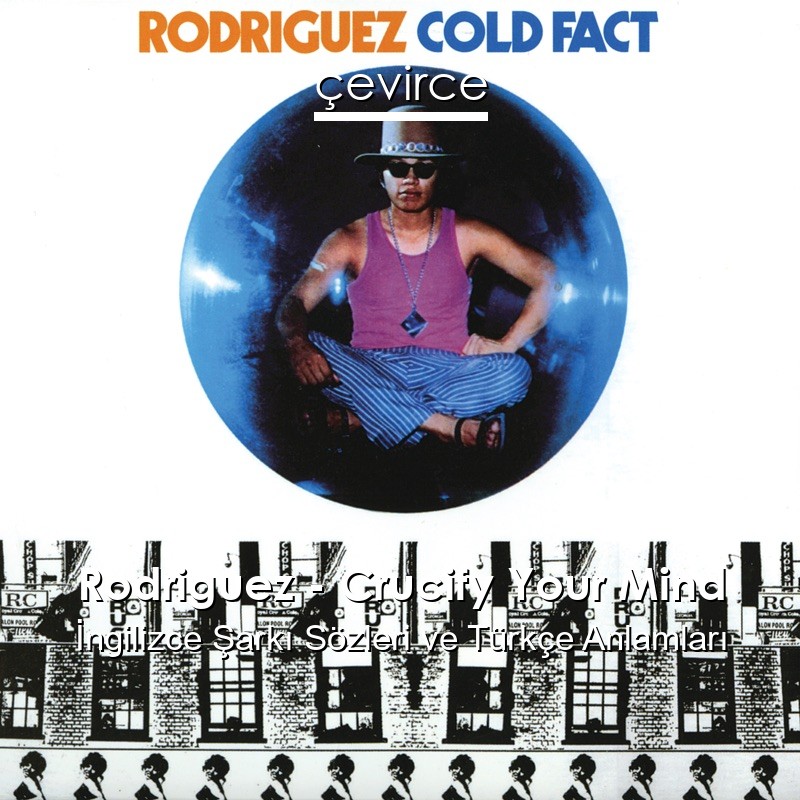 Rodriguez – Crucify Your Mind İngilizce Şarkı Sözleri Türkçe Anlamları