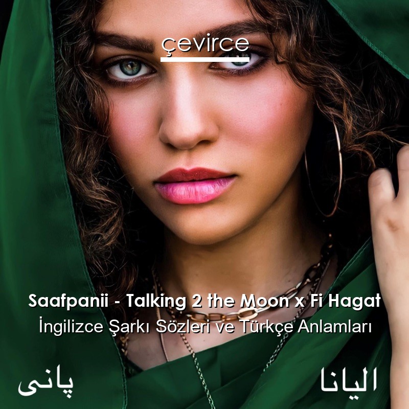 Saafpanii – Talking 2 the Moon x Fi Hagat İngilizce Şarkı Sözleri Türkçe Anlamları