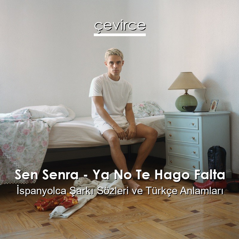 Sen Senra – Ya No Te Hago Falta İspanyolca Şarkı Sözleri Türkçe Anlamları