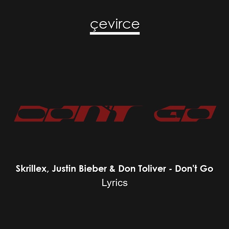Skrillex, Justin Bieber & Don Toliver – Don’t Go Lyrics