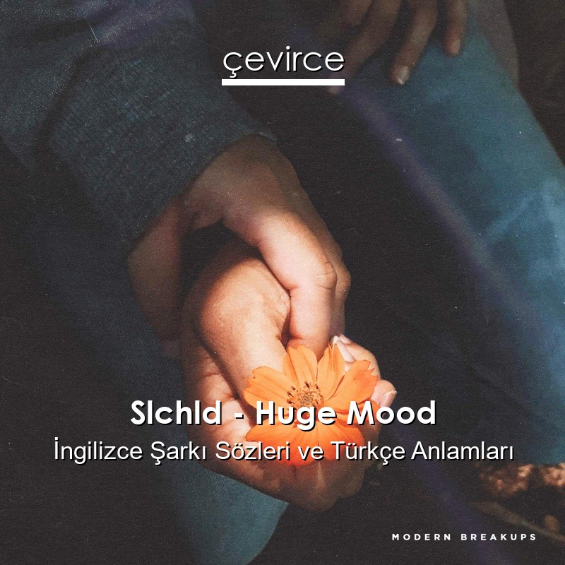 Slchld – Huge Mood İngilizce Şarkı Sözleri Türkçe Anlamları