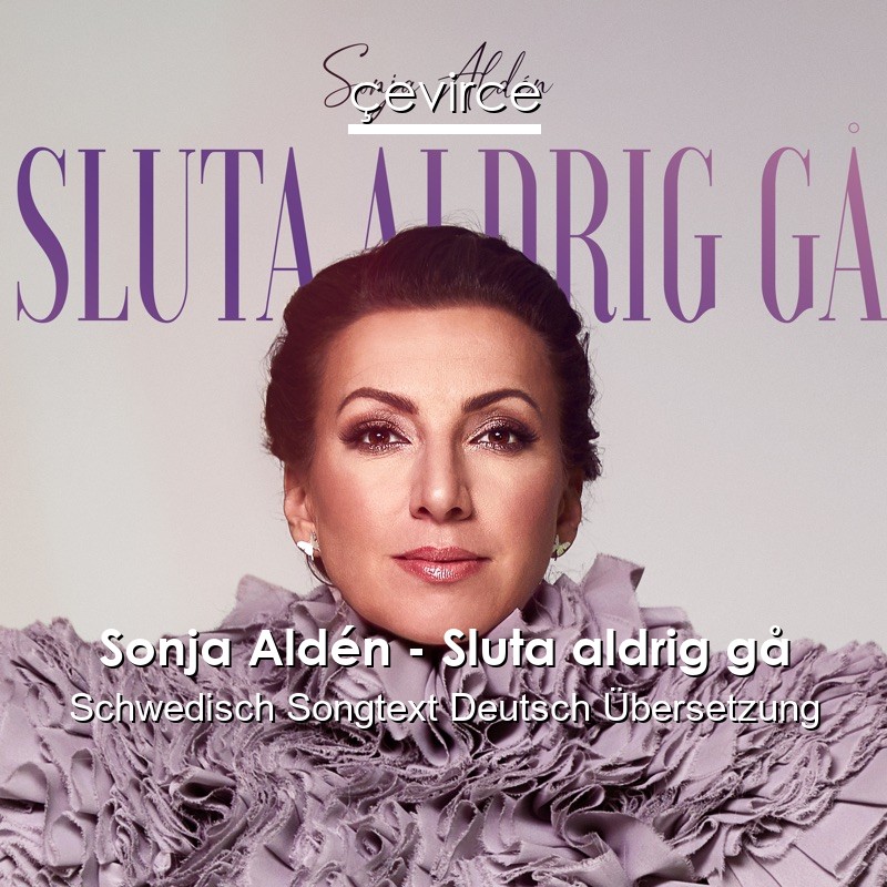 Sonja Aldén – Sluta aldrig gå Schwedisch Songtext Deutsch Übersetzung