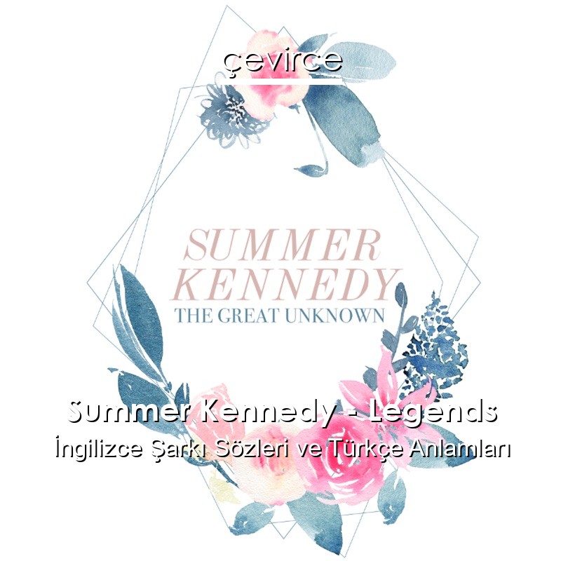 Summer Kennedy – Legends İngilizce Şarkı Sözleri Türkçe Anlamları