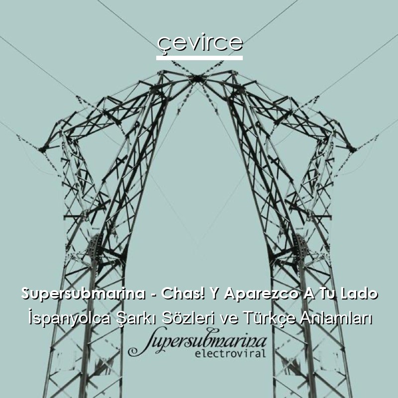 Supersubmarina – Chas! Y Aparezco A Tu Lado İspanyolca Şarkı Sözleri Türkçe Anlamları