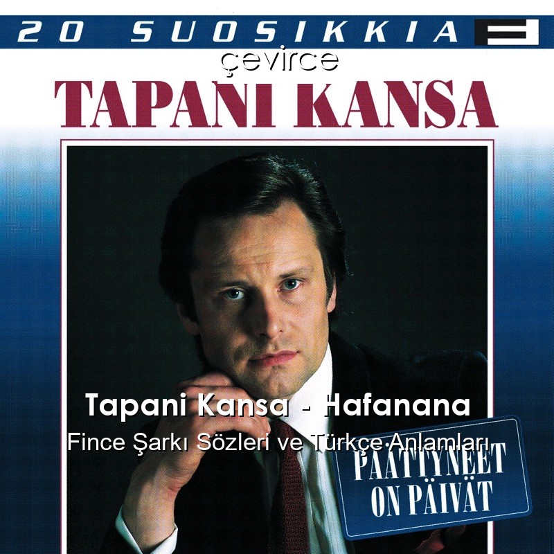Tapani Kansa – Hafanana Fince Şarkı Sözleri Türkçe Anlamları