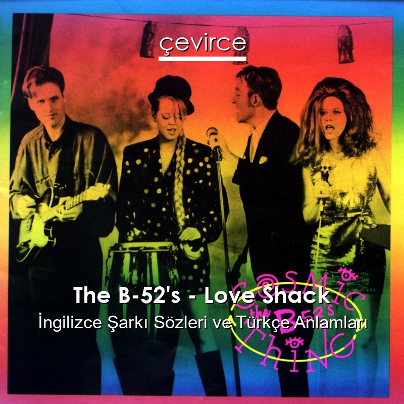 The B-52’s – Love Shack İngilizce Şarkı Sözleri Türkçe Anlamları